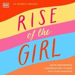 Rise of the Girl: Seven Empowering Conversations to Have with Your Daughter Audiobook, by Jo Wimble-Groves
