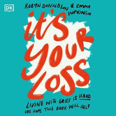 Its Your Loss: Living With Grief Is Hard. We Hope This Book Will Help. Audiobook, by Emma Hopkinson