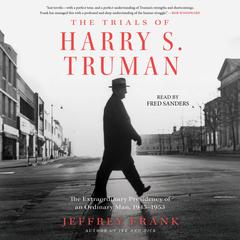 The Trials of Harry S. Truman: The Extraordinary Presidency of an Ordinary Man, 1945–1953 Audiobook, by 