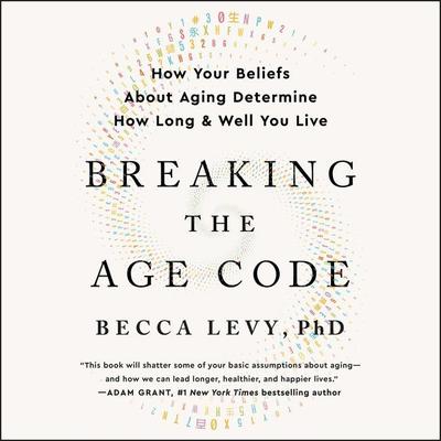 Breaking the Age Code: How Your Beliefs About Aging Determine How Long and Well You Live Audiobook, by Becca Levy