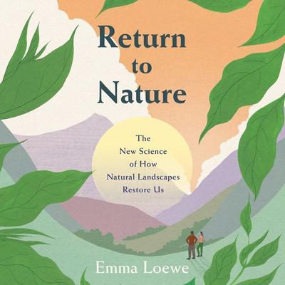 Return to Nature: The New Science of How Natural Landscapes Restore Us Audiobook, by Emma Loewe