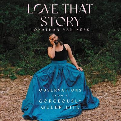Love That Story: Observations from a Gorgeously Queer Life Audiobook, by Jonathan Van Ness