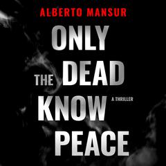 Only the Dead Know Peace: A Thriller Audiobook, by Alberto Mansur