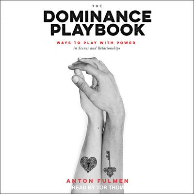 The Dominance Playbook: Ways to Play With Power in Scenes and Relationships Audiobook, by Anton Fulmen
