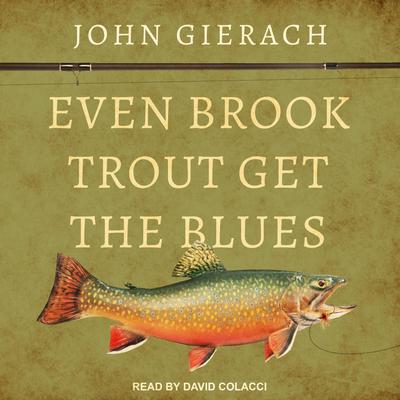 Even Brook Trout Get the Blues Audiobook, by John Gierach