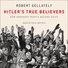 Hitler's True Believers: How Ordinary People Became Nazis Audiobook, by Robert Gellately
