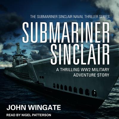 Submariner Sinclair: A thrilling WW2 military adventure story Audiobook, by John Wingate