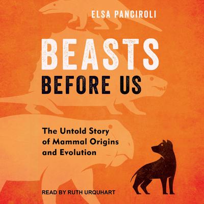 Beasts Before Us: The Untold Story of Mammal Origins and Evolution Audiobook, by 