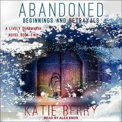 ABANDONED: A Lively Deadmarsh Novel Book 2: Beginnings and Betrayals Audiobook, by Katie Berry