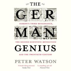 The German Genius: Europe's Third Renaissance, the Second Scientific Revolution and the Twentieth Century Audiobook, by Peter Watson