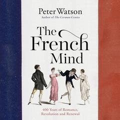The French Mind: 400 Years of Romance, Revolution and Renewal Audiobook, by Peter Watson