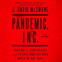 Pandemic, Inc.: Chasing the Capitalists and Thieves Who Got Rich While We Got Sick Audiobook, by J. David McSwane