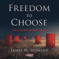 Freedom To Choose: What to Do When the Bible is Unclear Audiobook, by James M. Howard