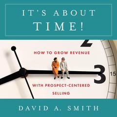It’s About Time!: How to Grow Revenue with Prospect-Centered Selling Audiobook, by David A. Smith