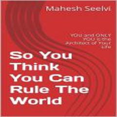 So You Think You Can Rule The World: You,, and only you, are the architect of your life Audiobook, by Mahesh Seelvi