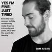 Yes I'm fine, just tired: Even the best excuses to hide anxiety only make it worse. A true story of panic, OCD and the search for identity Audiobook, by Tom Ahern#tom-ahern|