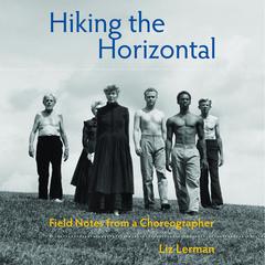 Hiking the Horizontal: Field Notes from a Choreographer Audiobook, by Liz Lerman