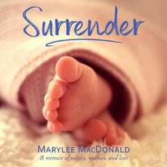 Surrender: A memoir of nature, nurture, and love Audiobook, by Marylee MacDonald