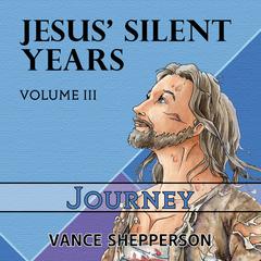 Jesus’ Silent Years, Journey Audiobook, by Vance Shepperson
