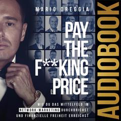 Pay the F**king Price: Wie du das Mittelfeld im Network Marketing durchbrichst und finanzielle Freiheit erreichst Audiobook, by Mario Oreggia