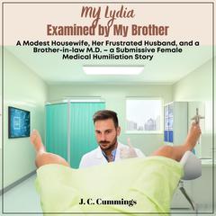 My Lydia--Examined by My Brother. A Modest Housewife, Her Frustrated Husband, and a Brother-in-law M.D. Audiobook, by J.C. Cummings