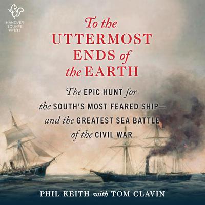 To the Uttermost Ends of the Earth: The Epic Hunt for the South's Most Feared Ship—and the Greatest Sea Battle of the Civil War Audiobook, by Tom Clavin