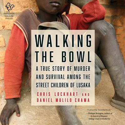 Walking the Bowl: A True Story of Murder and Survival among the Street Children of Lusaka Audiobook, by Chris Lockhart