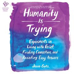 Humanity Is Trying: Experiments in Living with Grief, Finding Connection, and Resisting Easy Answers Audiobook, by Jason Gots