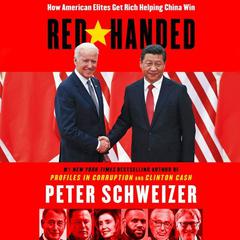 Red-Handed: How American Elites Get Rich Helping China Win Audiobook, by Peter Schweizer