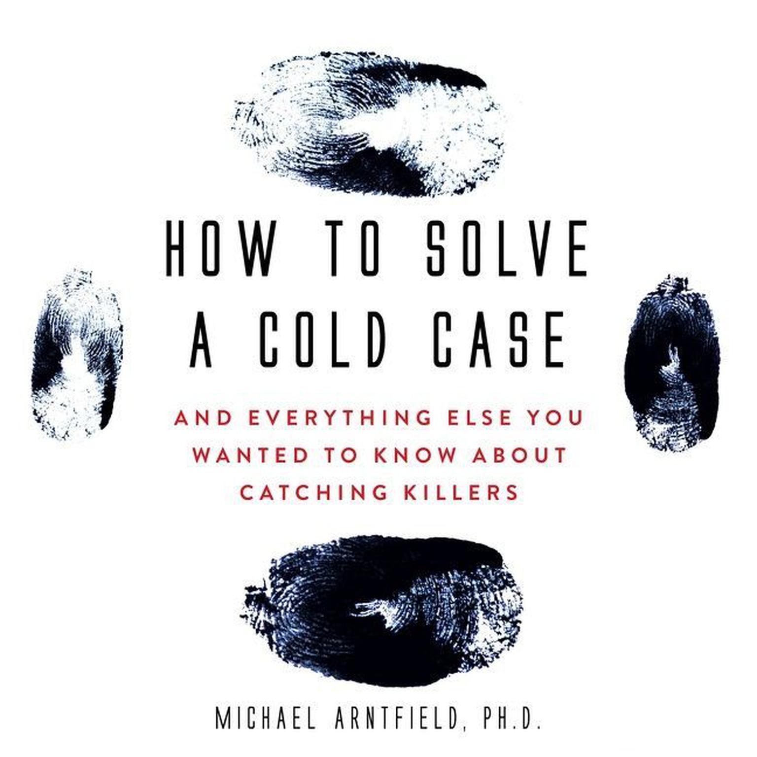 How to Solve a Cold Case: And Everything Else You Wanted To Know About Catching Killers Audiobook, by Michael Arntfield