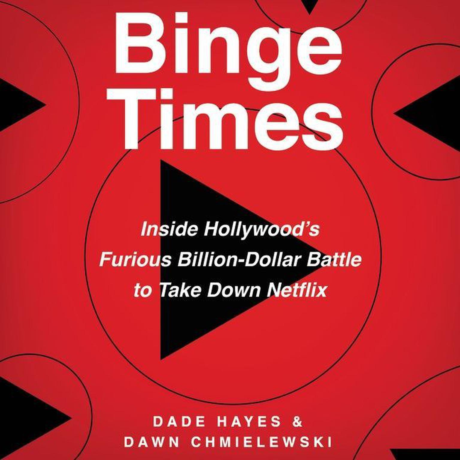 Binge Times: Inside Hollywoods Furious Billion-Dollar Battle to Take Down Netflix Audiobook, by Dade Hayes