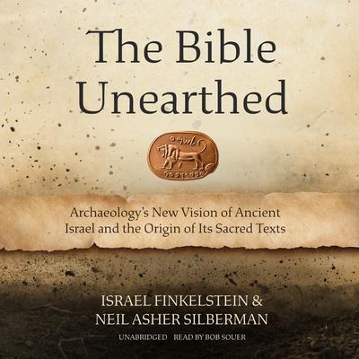 The Bible Unearthed: Archaeology’s New Vision of Ancient Israel and the Origin of Its Sacred Texts Audiobook, by Israel Finkelstein