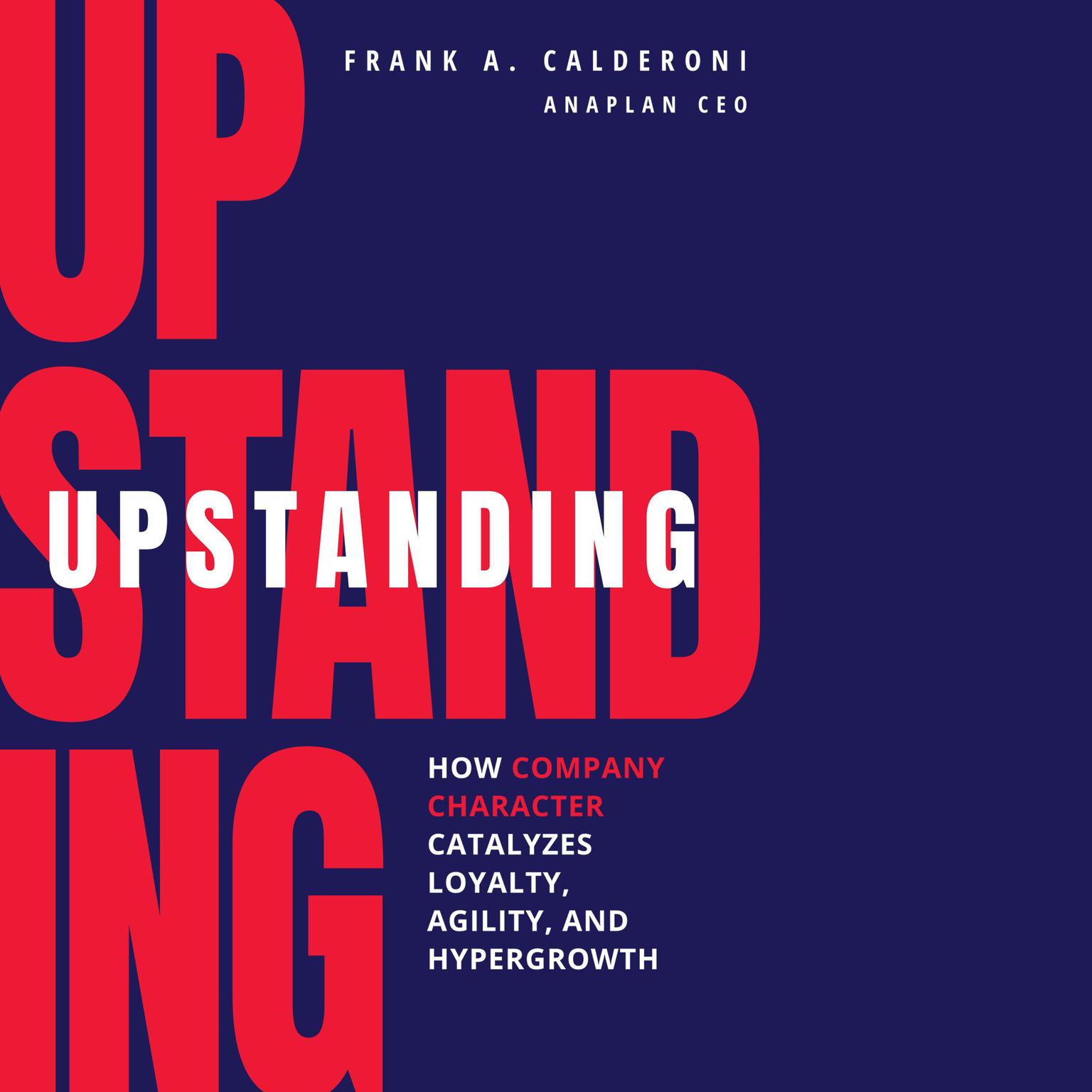 Upstanding: How Company Character Catalyzes Loyalty, Agility, and Hypergrowth Audiobook, by Frank Calderoni