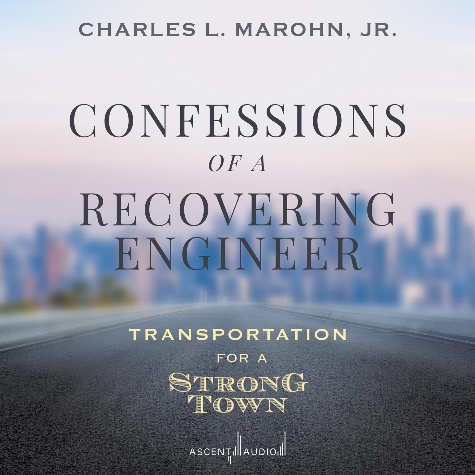 Confessions of a Recovering Engineer: Transportation for a Strong Town Audiobook, by Charles L. Marohn