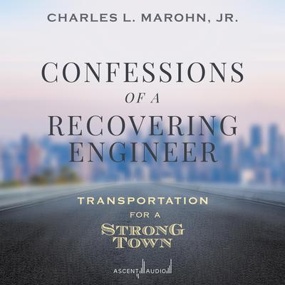 Confessions of a Recovering Engineer: Transportation for a Strong Town Audiobook, by 