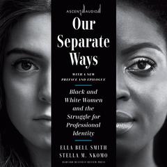 Our Separate Ways, With a New Preface and Epilogue: Black and White Women and the Struggle for Professional Identity (Revised) Audiobook, by Ella Bell Smith, Stella M. Nkomo