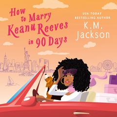 How to Marry Keanu Reeves in 90 Days Audiobook, by K.M. Jackson