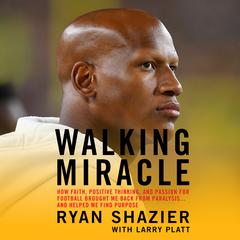 Walking Miracle: How Faith, Positive Thinking, and Passion for Football Brought Me Back from Paralysis...and Helped Me Find Purpose Audiobook, by Larry Platt