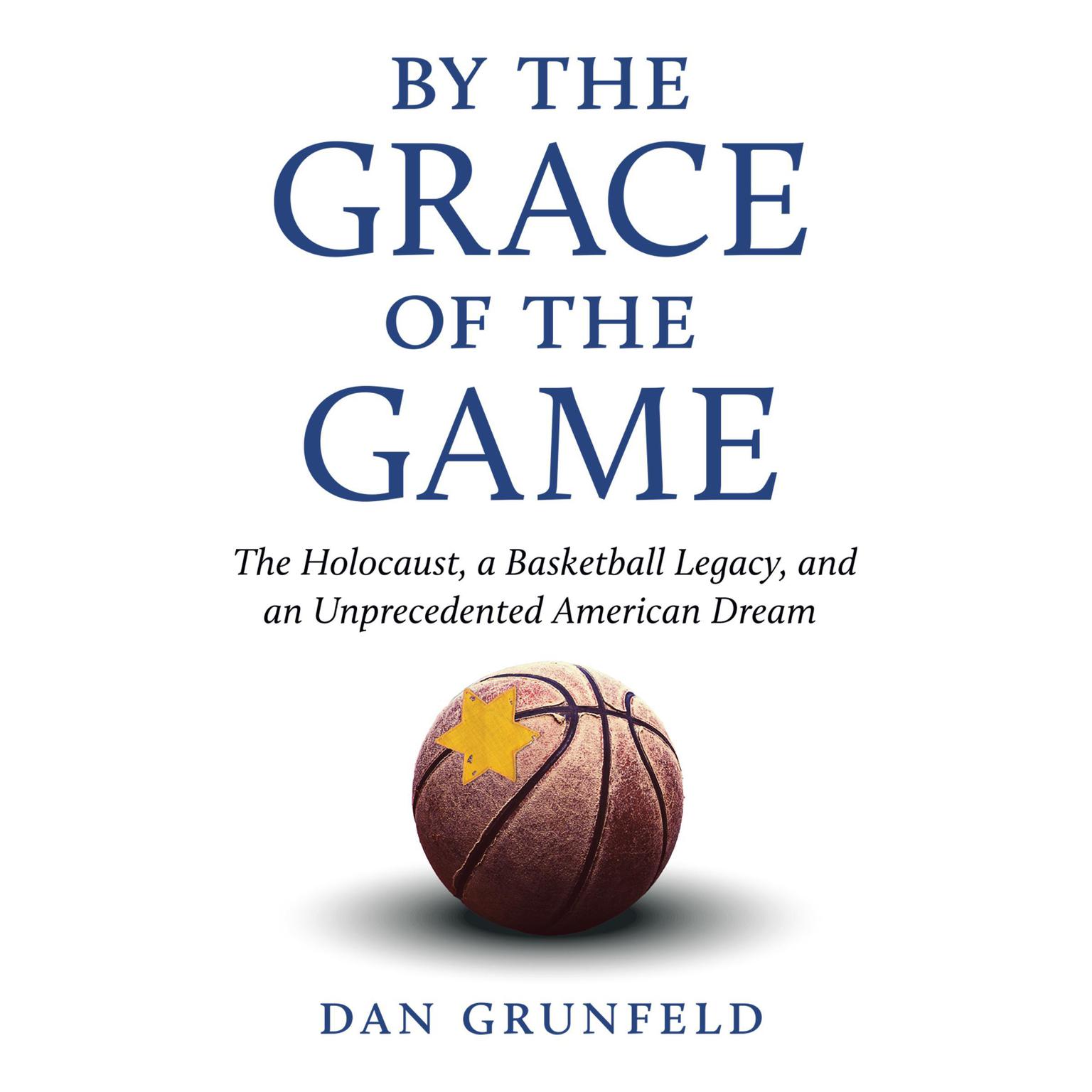By the Grace of the Game: The Holocaust, A Basketball Legacy, and an Unprecedented American Dream Audiobook, by Dan Grunfeld