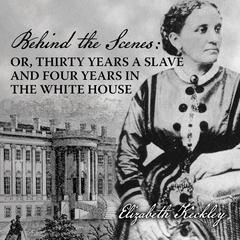 Behind the Scenes: Or, Thirty Years a Slave, and Four Years in the White House Audiobook, by Elizabeth Keckley