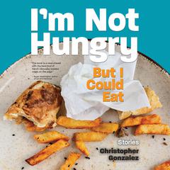 Im Not Hungry But I Could Eat Audiobook, by Christopher Gonzalez