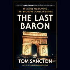 The Last Baron: The Paris Kidnapping That Brought Down an Empire Audiobook, by Tom Sancton