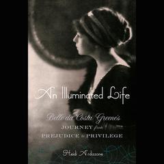 An Illuminated Life: Belle da Costa Greene's Journey from Prejudice to Privilege Audiobook, by 