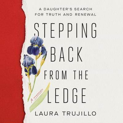 Stepping Back from the Ledge: A Daughters Search for Truth and Renewal Audiobook, by Laura Trujillo