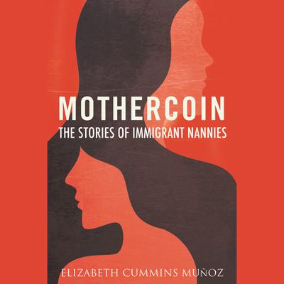 Mothercoin: The Stories of Immigrant Nannies Audiobook, by Elizabeth Cummins Muñoz