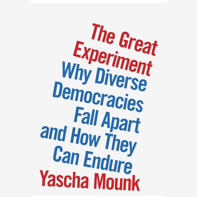 The Great Experiment: Why Diverse Democracies Fall Apart and How They Can Endure Audiobook, by Yascha Mounk