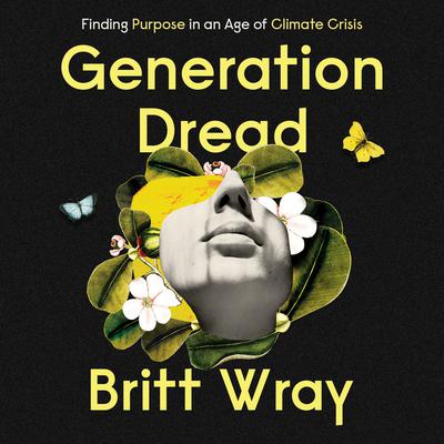Generation Dread: Finding Purpose in an Age of Climate Crisis Audiobook, by Britt Wray