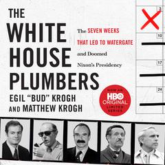 The White House Plumbers: The Seven Weeks That Led to Watergate and Doomed Nixons Presidency Audiobook, by Egil “Bud” Krogh
