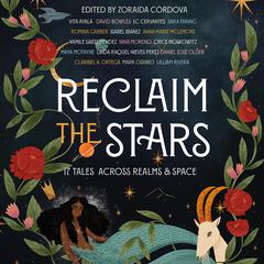 Reclaim the Stars: 17 Tales Across Realms & Space Audiobook, by Zoraida Córdova