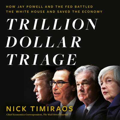 Trillion Dollar Triage: How Jay Powell and the Fed Battled a President and a Pandemic—and Prevented Economic Disaster Audiobook, by Nick Timiraos